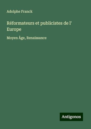 Réformateurs et publicistes de l' Europe: Moyen Âge, Renaissance Réformateurs et publicistes de l' Europe: Moyen Âge, Renaissance von Antigonos Verlag