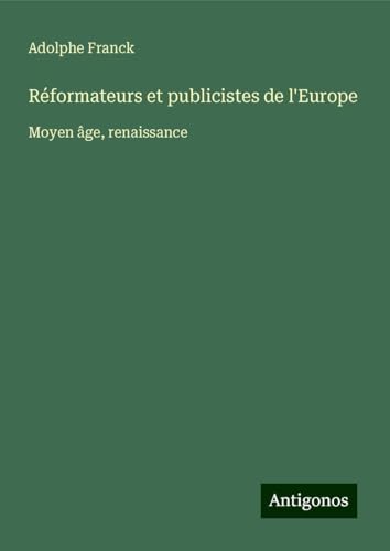 Réformateurs et publicistes de l'Europe: Moyen âge, renaissance Réformateurs et publicistes de l'Europe: Moyen âge, renaissance von Antigonos Verlag