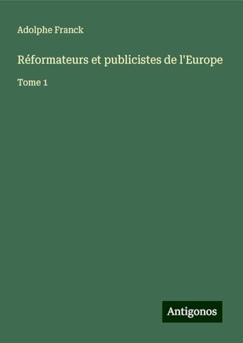 Réformateurs et publicistes de l'Europe: Tome 1 Réformateurs et publicistes de l'Europe: Tome 1 von Antigonos Verlag