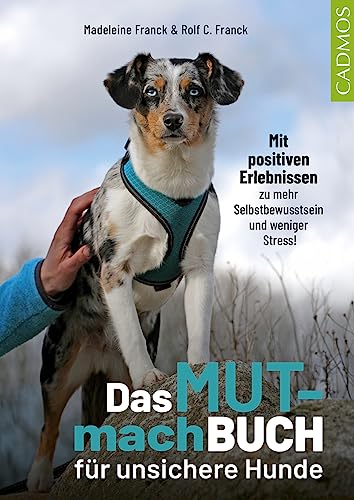 Das Mutmachbuch für unsichere Hunde: Mit positiven Erlebnissen zu mehr Selbstbewusstsein und weniger Stress von Cadmos Verlag