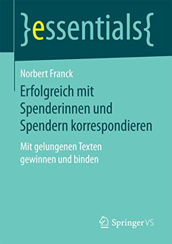 Erfolgreich mit Spenderinnen und Spendern korrespondieren: Mit gelungenen Texten gewinnen und binden (essentials) von Springer VS
