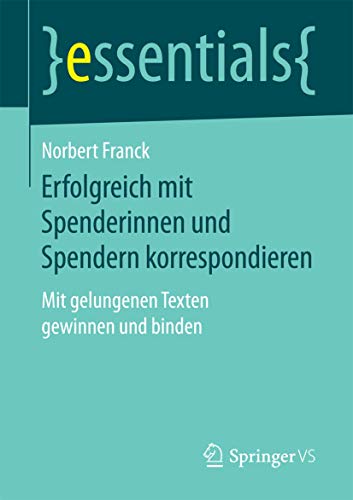 Erfolgreich mit Spenderinnen und Spendern korrespondieren: Mit gelungenen Texten gewinnen und binden (essentials)