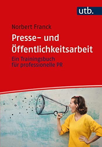 Presse- und Öffentlichkeitsarbeit: Ein Trainingsbuch: Ein Trainingsbuch für professionelle PR von UTB GmbH