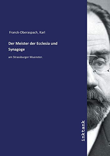 Der Meister der Ecclesia und Synagoge: am Strassburger Muenster. von Inktank Publishing