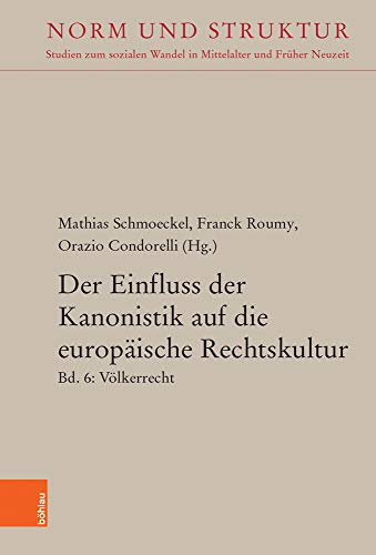 Der Einfluss der Kanonistik auf die europäische Rechtskultur: Bd. 6: Völkerrecht (Norm und Struktur / Studien zum sozialen Wandel in Mittelalter und Früher Neuzeit, Band 37)
