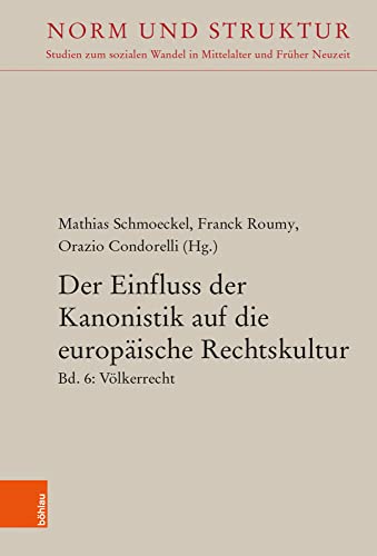 Der Einfluss der Kanonistik auf die europäische Rechtskultur: Bd. 6: Völkerrecht (Norm und Struktur / Studien zum sozialen Wandel in Mittelalter und Früher Neuzeit, Band 37)