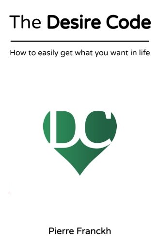 The Desire Code: How to easily get what you want in life von Pierre Franckh