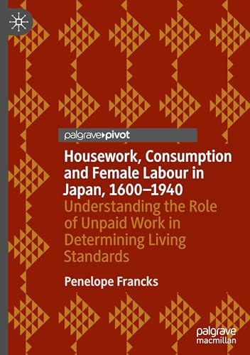 Housework, Consumption and Female Labour in Japan, 1600―1940: Understanding the Role of Unpaid Work in Determining Living Standards (Palgrave Studies in Economic History) von Palgrave Macmillan
