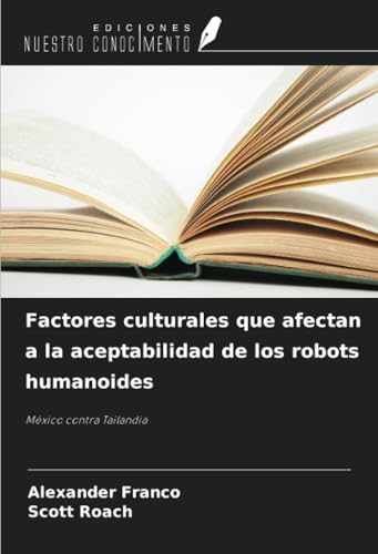 Factores culturales que afectan a la aceptabilidad de los robots humanoides: México contra Tailandia von Ediciones Nuestro Conocimiento
