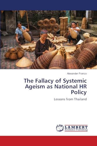 The Fallacy of Systemic Ageism as National HR Policy: Lessons from Thailand von LAP LAMBERT Academic Publishing