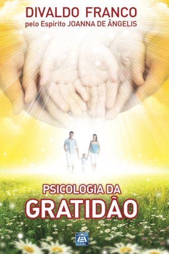 Psicologia da Gratidão: Série Psicológica Joanna de Ângelis von Leal Publisher