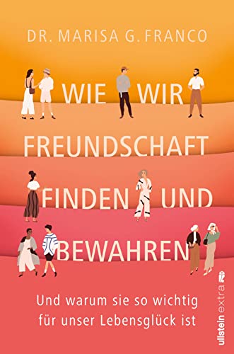 Wie wir Freundschaft finden und bewahren: Und warum sie so wichtig für unser Lebensglück ist | wissenschaftliche Erkenntnisse über die Bindung zwischen Freundinnen und Freunden von Ullstein Paperback