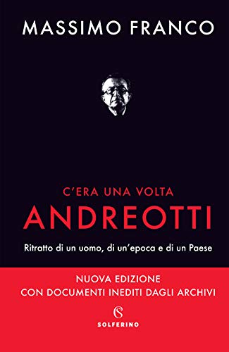 C'era una volta Andreotti. Ritratto di un uomo, di un'epoca e di un Paese. Nuova ediz. von Solferino