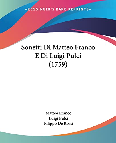 Sonetti Di Matteo Franco E Di Luigi Pulci (1759) von Kessinger Publishing