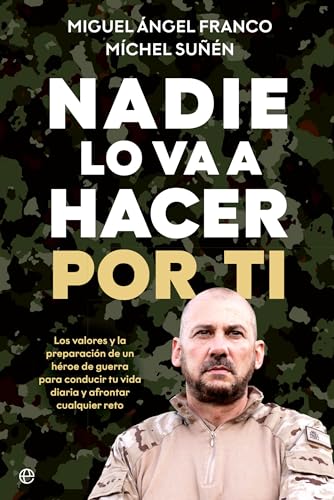 Nadie lo va a hacer por ti: Los valores y la preparación de un héroe de guerra para conducir tu vida diaria y afrontar cualquier reto