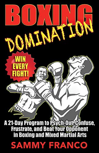 Boxing Domination: A 21-Day Program to Psych-Out, Confuse, Frustrate, and Beat Your Opponent in Boxing and Mixed Martial Arts (Boxing Master Series) Boxing Domination: A 21-Day Program to Psych-Out, Confuse, Frustrate, and Beat Your Opponent in Boxing and Mixed Martial Arts (Boxing Master Series)