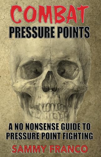 Combat Pressure Points: A No Nonsense Guide To Pressure Point Fighting for Self-Defense