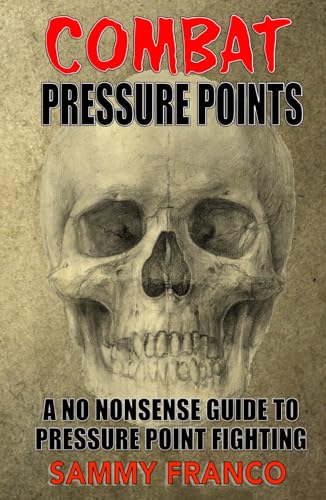 Combat Pressure Points: A No Nonsense Guide To Pressure Point Fighting for Self-Defense