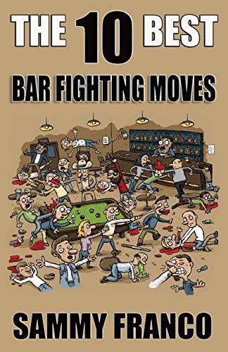 The 10 Best Bar Fighting Moves: Down and Dirty Fighting Techniques to Save Your Ass When Things Get Ugly (The 10 Best Series, Band 9)