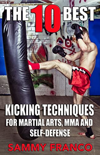 The 10 Best Kicking Techniques: For Martial Arts, MMA and Self-Defense (The 10 Best Series, Band 7)