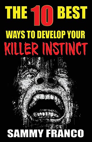 The 10 Best Ways to Develop Your Killer Instinct: Powerful Exercises That Will Unleash Your Inner Beast (The 10 Best Series, Band 10)