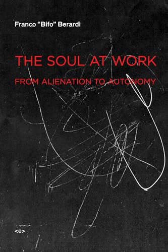 The Soul at Work: From Alienation to Autonomy (Semiotext(e) / Foreign Agents)