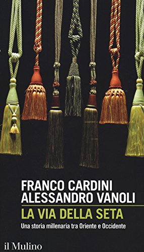 La via della seta. Una storia millenaria tra Oriente e Occidente (Intersezioni, Band 489) von Il Mulino