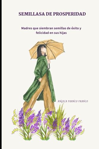 SEMILLAS DE PROAPERIDAD: Madres Que Siembran Semillas de Exito y Felicidad en sus Hijas von Independently published