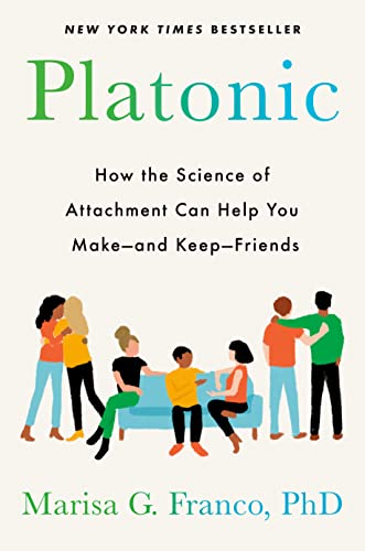 Platonic: How the Science of Attachment Can Help You Make--and Keep--Friends von G.P. Putnam's Sons