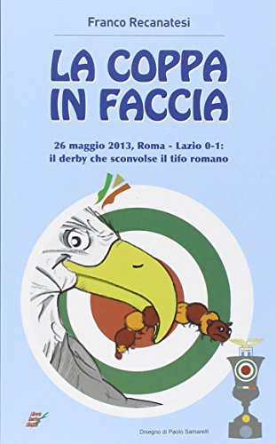 La coppa in faccio. 26 maggio 2013, Roma-Lazio 0-1: il derby che sconv il tifo romano