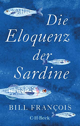 Die Eloquenz der Sardine: Unglaubliche Geschichten aus der Welt der Flüsse und Meere (Beck Paperback)