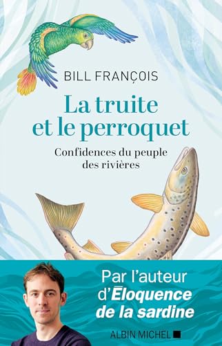 La Truite et le perroquet: Confidences du peuple des rivières von ALBIN MICHEL