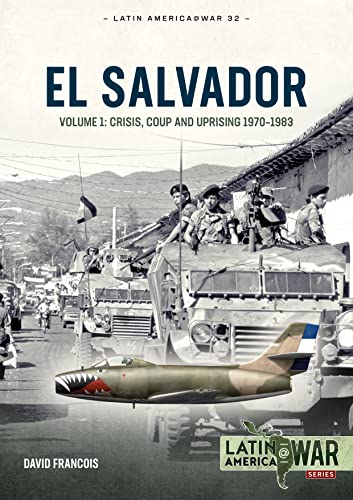 El Salvador: Crisis, Coup and Uprising, 1970-1983 (1) (Latin America @ War, 32, Band 1)