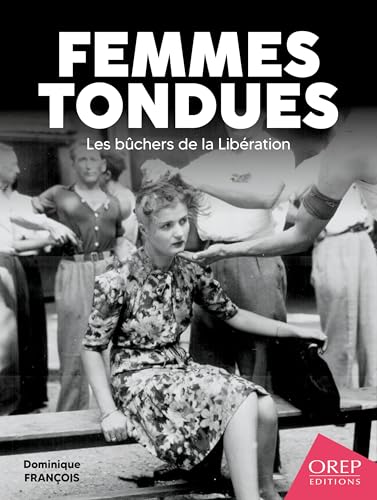 Femmes tondues, les bûchers de la Libération Femmes tondues, les bûchers de la Libération von OREP