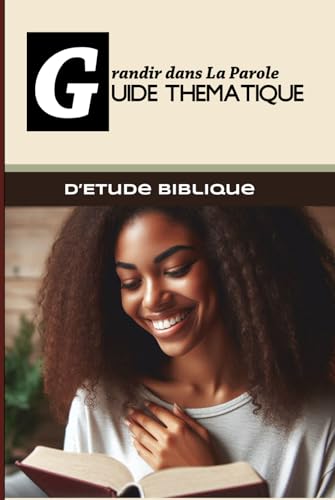 Grandir Dans La Parole: GUIDE THEMATIQUE D'ETUDE BIBLIQUE von Self Publishing