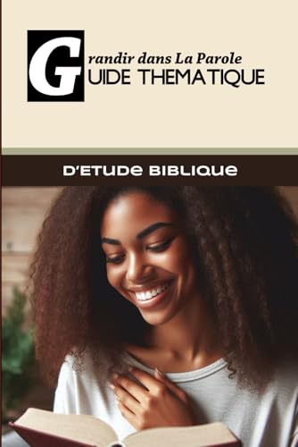 Grandir Dans La Parole: GUIDE THEMATIQUE D'ETUDE BIBLIQUE von Self publishing