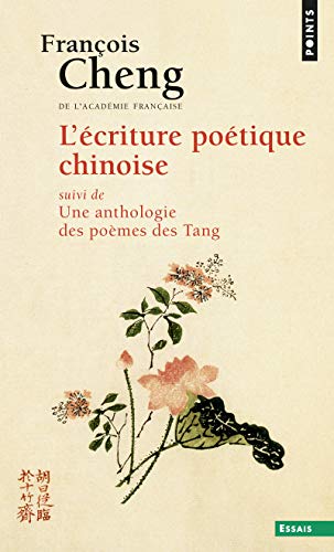 L'Ecriture poétique chinoise. Suivi d'une anthologie des poèmes des Tang: Suivi de Une anthologie des poèmes des Tang