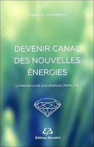 Devenir canal des nouvelles énergies: Le premier livre sur l'énergie cristalline
