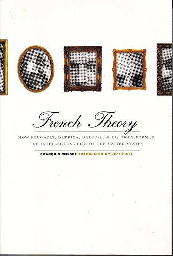 French Theory: How Foucault, Derrida, Deleuze, & Co. Transformed the Intellectual Life of the United States