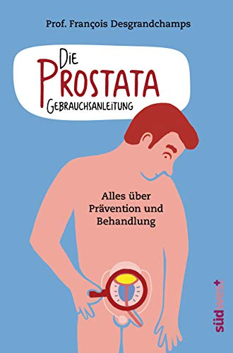 Die Prostata - Gebrauchsanleitung: Alles über Prävention und Behandlung von Suedwest Verlag