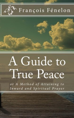 A Guide to True Peace: or A Method of Attaining to Inward and Spiritual Prayer