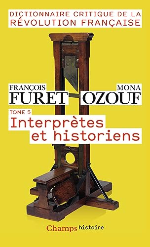 Dictionnaire critique de la Révolution française: Interprètes et historiens (5) von FLAMMARION