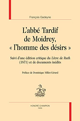 L'abbé Tardif de Moidrey, "l'homme des désirs": Suivi d'une édition critique du "Livre de Ruth" (1871) et de documents inédits. von CHAMPION