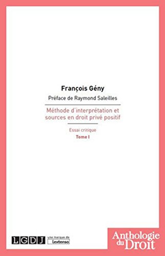 MÉTHODE D'INTERPRÉTATION ET SOURCES EN DROIT PRIVÉ POSITIF T1: ESSAI CRITIQUE von LGDJ
