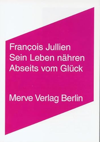 Sein Leben nähren: Abseits vom Glück (Internationaler Merve Diskurs)