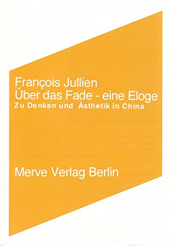 Über das Fade: Eine Eloge zu Denken und Ästhetik in China (Internationaler Merve Diskurs / Perspektiven der Technokultur)