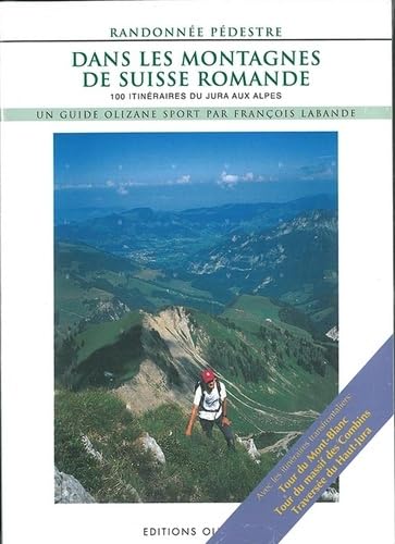 Dans les montagnes de Suisse romande : 100 itinéraires de randonnée pédestre du Jura aux Alpes Dans les montagnes de Suisse romande : 100 itinéraires de randonnée pédestre du Jura aux Alpes