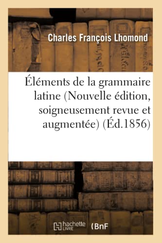 Éléments de la grammaire latine Nouvelle édition, soigneusement revue sur les éditions: Originales Et Augmentée de Quelques Notes (Langues) von Hachette Livre - BNF