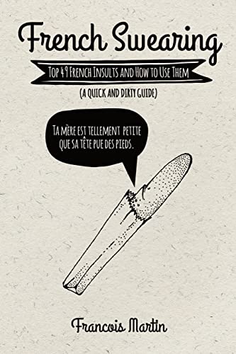 French Swearing: Top 49 French Insults and How to Use Them (A Quick and Dirty Guide) von CREATESPACE