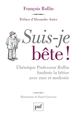 Suis-je bête !: L'héroïque Professeur Rollin foudroie la bêtise avec ruse et modestie Suis-je bête !: L'héroïque Professeur Rollin foudroie la bêtise avec ruse et modestie